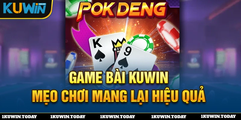 Mẹo chơi game bài KUWIN mang lại hiệu quả bất ngờ 