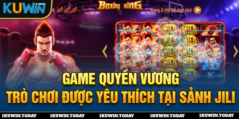 Game nổ hũ Quyền Vương đỉnh cao tại sảnh Jili