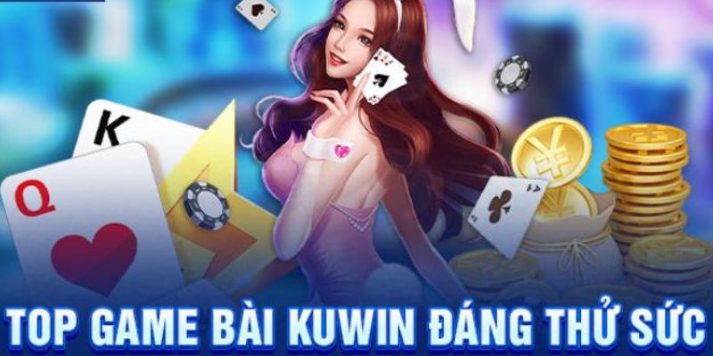 Danh sách game bài KUWIN bạn nên thử