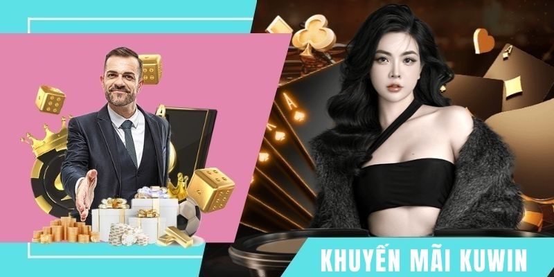 Khuyến mãi KUWIN dành cho sòng casino cực giá trị