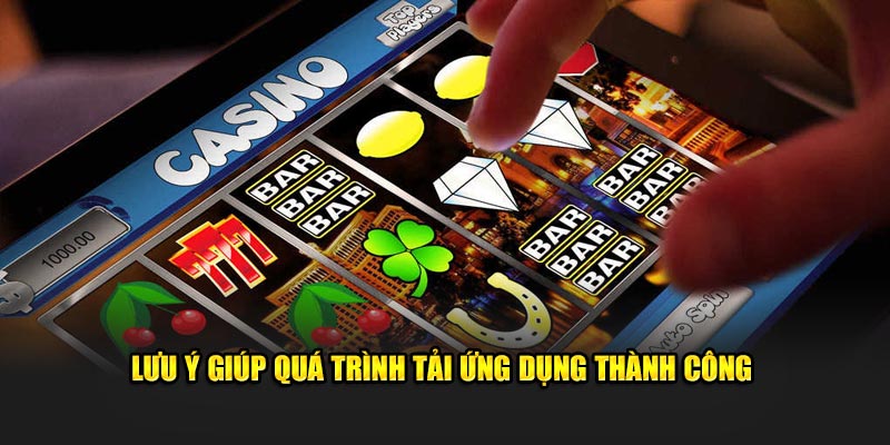 Lưu ý giúp quá trình tải ứng dụng thành công