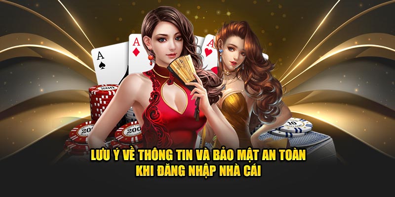 Lưu ý về thông tin và bảo mật an toàn khi đăng nhập nhà cái