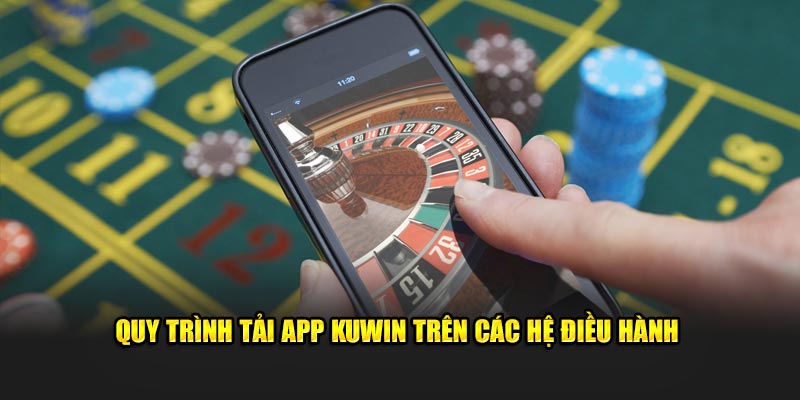 Quy trình tải app KUWIN trên các hệ điều hành