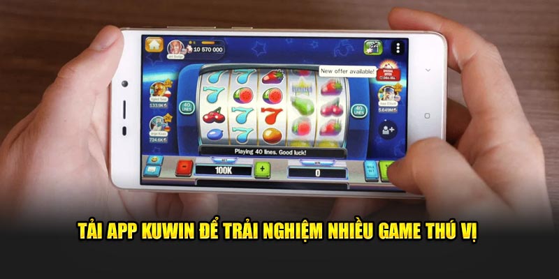 Tải app KUWIN để trải nghiệm nhiều game thú vị